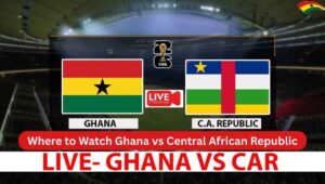 Where to Watch Ghana vs Central African Republic