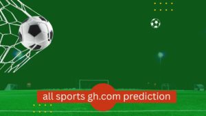 all sports gh.com prediction
