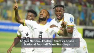 Angola National Football Team vs Ghana National Football Team Standings