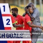 Niger vs Ghana Football Rivalry, History, and Match Highlights